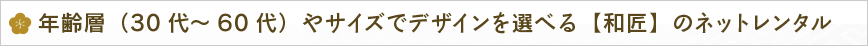 年齢層（30代～60代）やサイズでデザインを選べる【和匠】のネットレンタル
